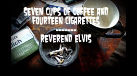Seven cups of coffee and fourteen cigarettes – Reverend Elvis by Reverend Elvis
