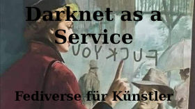 Darknet as a Service - Fediverse für Künstler by Digitale Souveränität 
